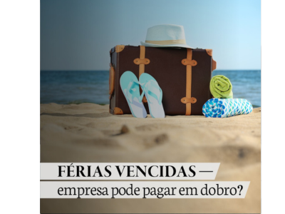 FÉRIAS VENCIDAS- empresa pode pagar em dobro ?