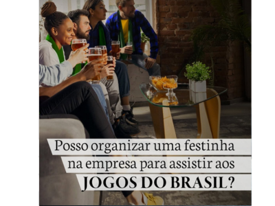 Posso organizar uma festinha na empresa para assistir aos JOGOS DO BRASIL ?