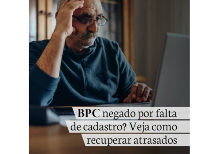 BPC negado por falta de cadastro? Veja como recuperar  atrasados.
